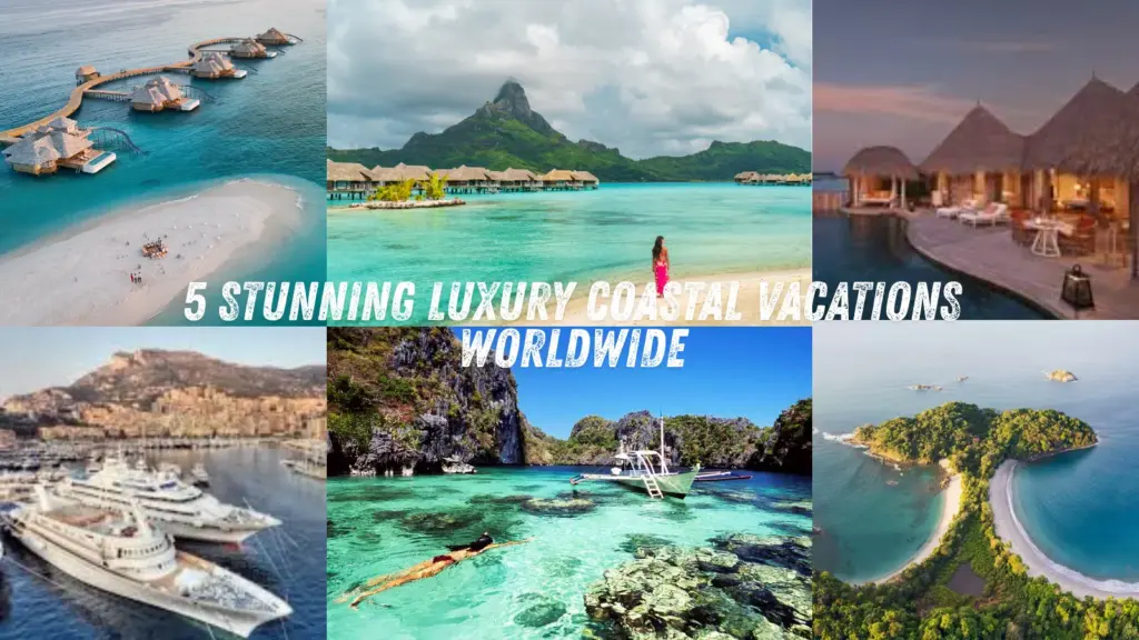 5 Stunning Luxury Coastal Vacations Worldwide