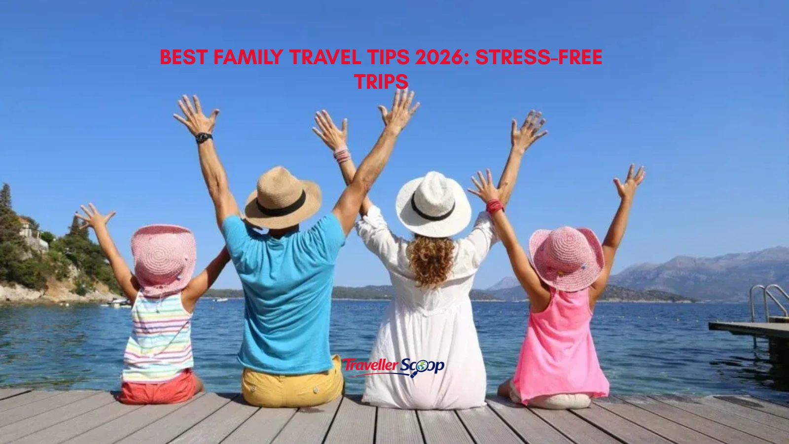 Best Family Travel Tips 2026: Stress-Free Trips