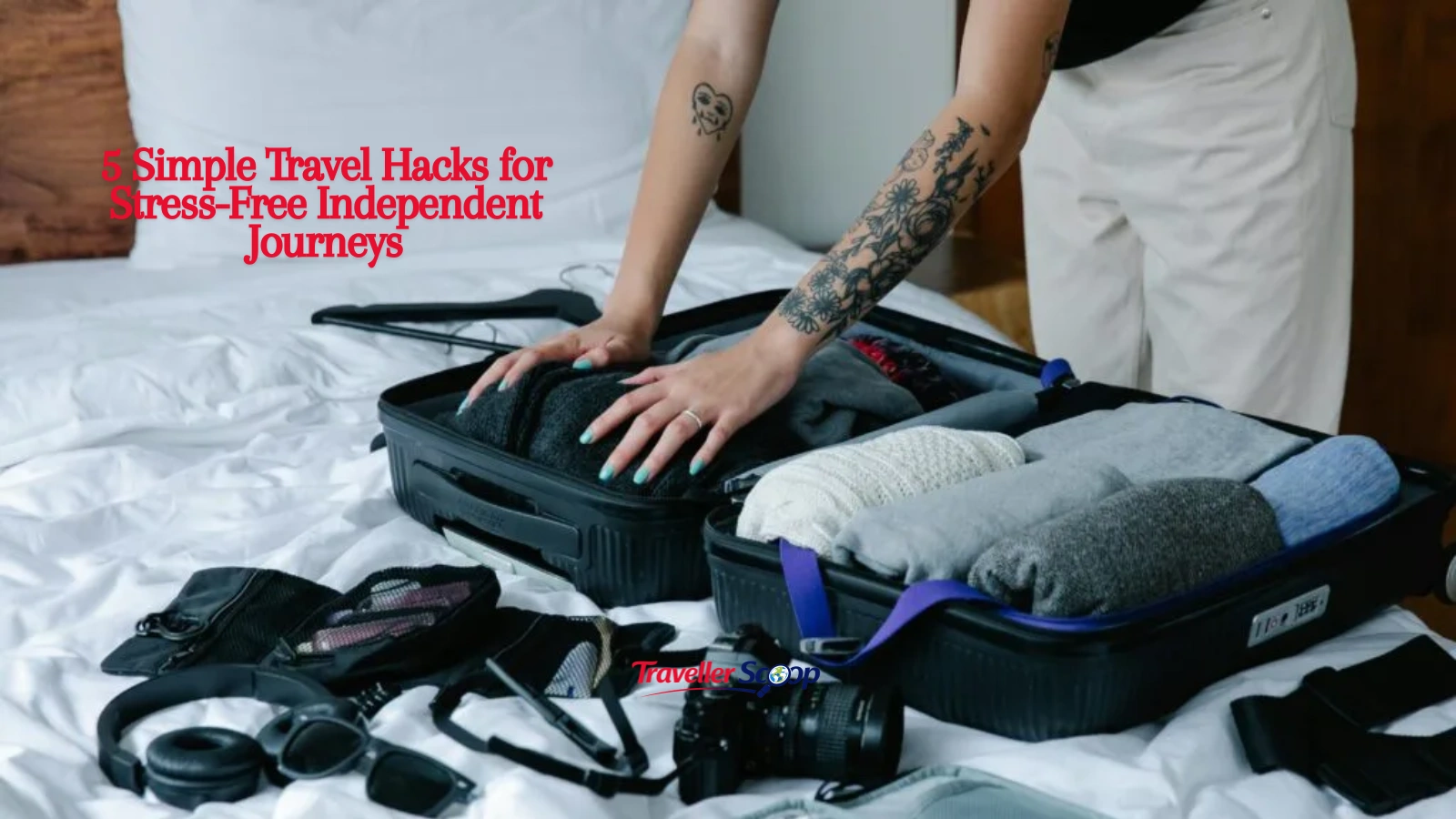 5 Simple Travel Hacks for Stress-Free Independent Journeys