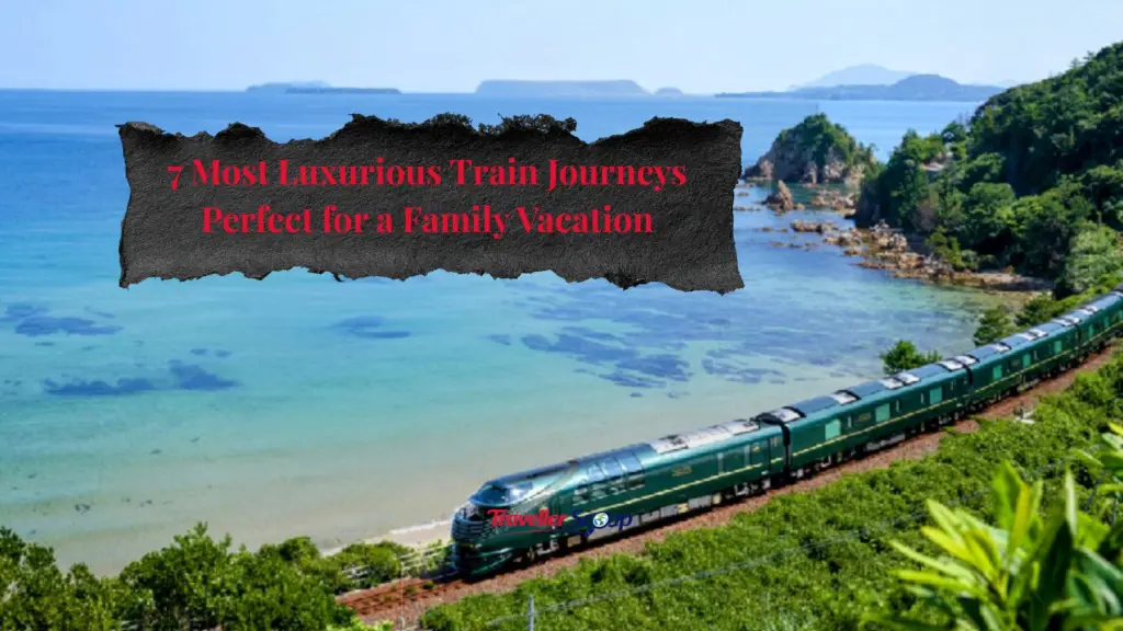 7 Most Luxurious Train Journeys Perfect for a Family Vacation