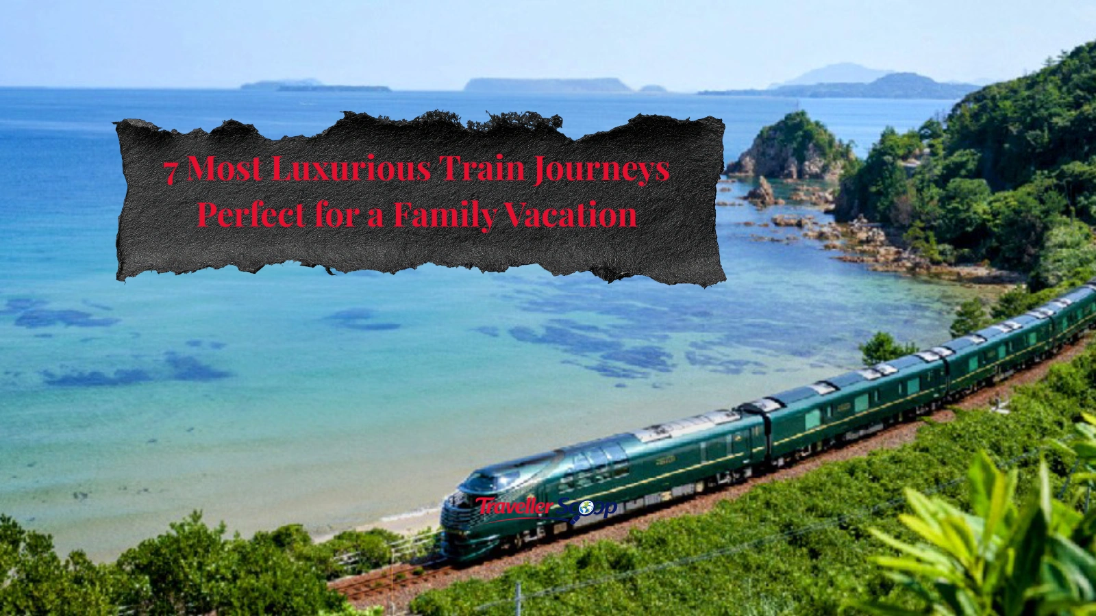 7 Most Luxurious Train Journeys Perfect for a Family Vacation