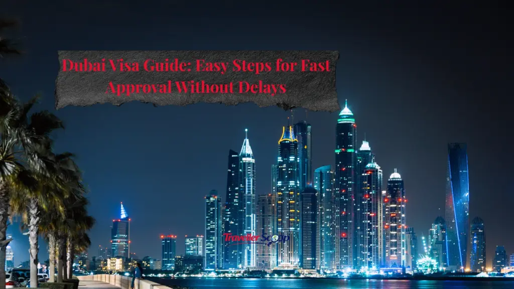 Dubai Visa Guide: Easy Steps for Fast Approval Without Delays