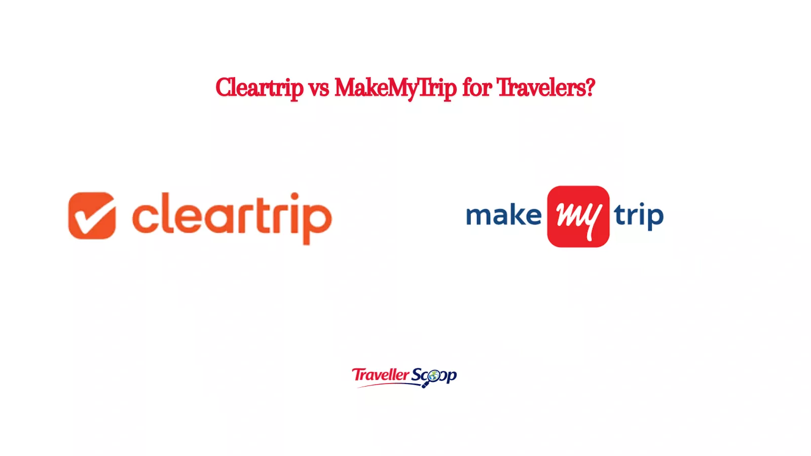 Cleartrip vs MakeMyTrip: Which Travel Website Is More Reliable for Travelers?
