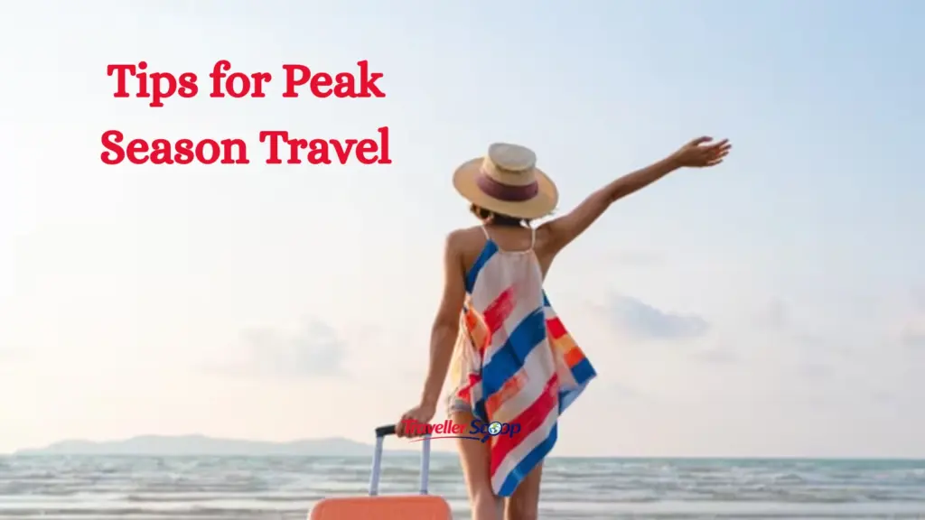 Tips for Peak Season Travel: Ultimate Guide to Avoid Stress and Maximize Fun