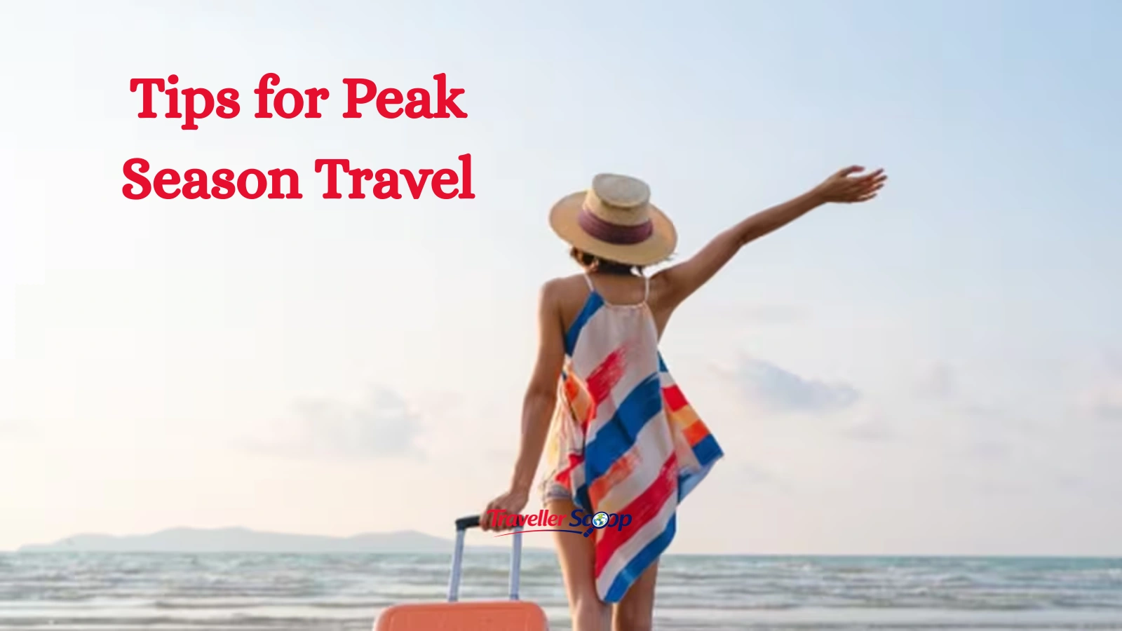 Tips for Peak Season Travel: Ultimate Guide to Avoid Stress and Maximize Fun