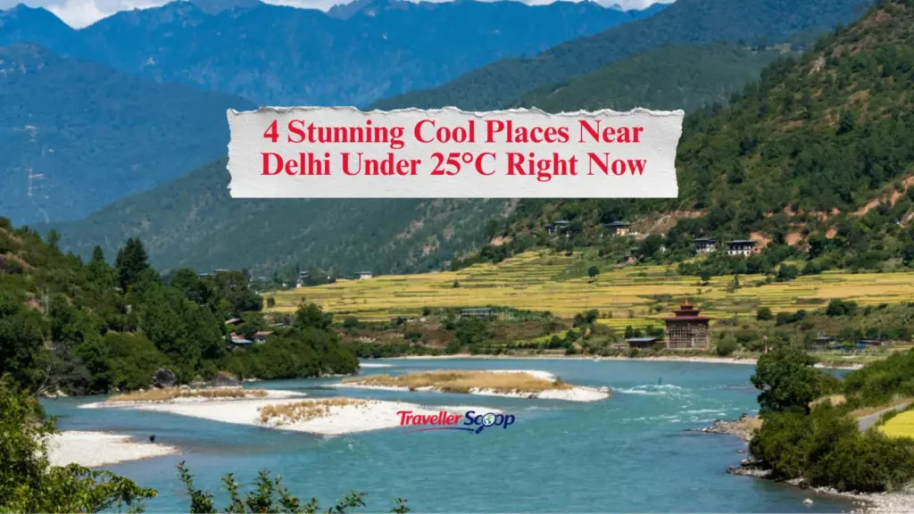 4 Stunning Cool Places Near Delhi Under 25°C Right Now