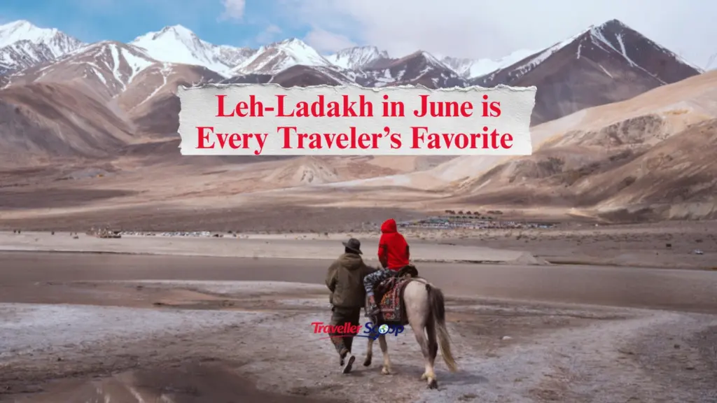 Why Leh-Ladakh in June is Every Traveler’s Ultimate Dream Destination