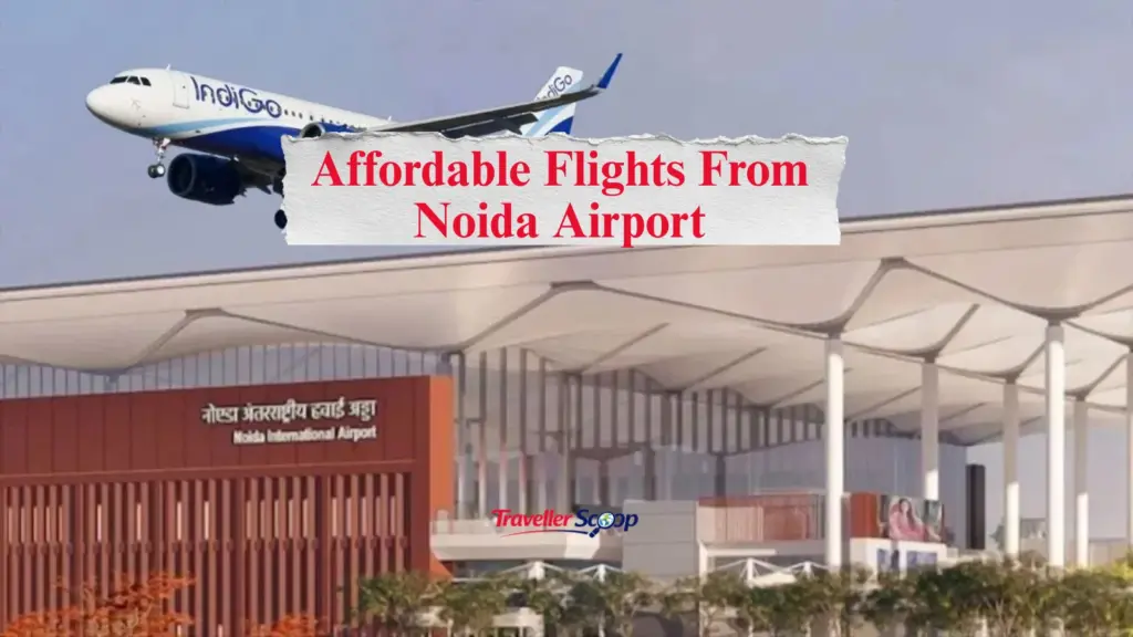 6 Top Affordable Flights From Noida International Airport You’ll Love