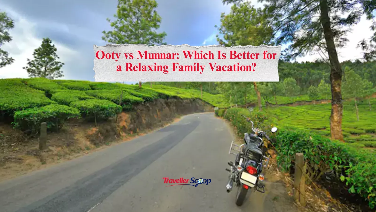 Ooty vs Munnar: Which Is Better for a Relaxing Family Vacation?