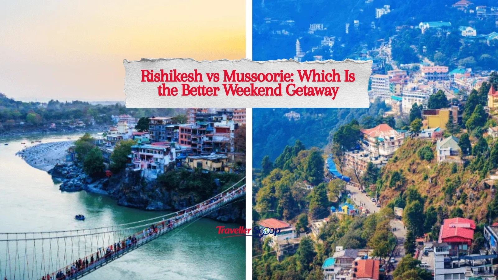 Rishikesh vs Mussoorie: Which Is the Better Weekend Getaway?
