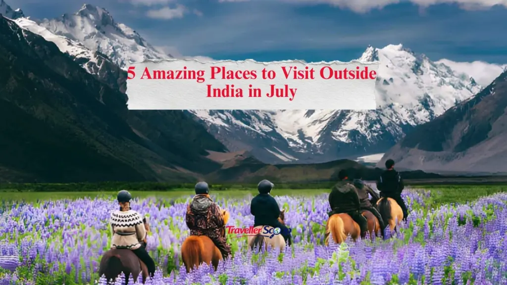 5 Amazing Places to Visit Outside India in July