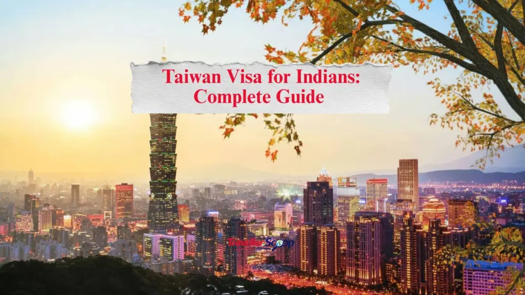 Taiwan Visa for Indians: The Complete Guide to a Smooth and Hassle-Free Trip