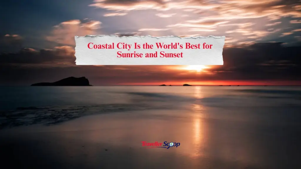 This Coastal City Is the World’s Best for Sunrise and Sunset: Shocking Yet Beautiful
