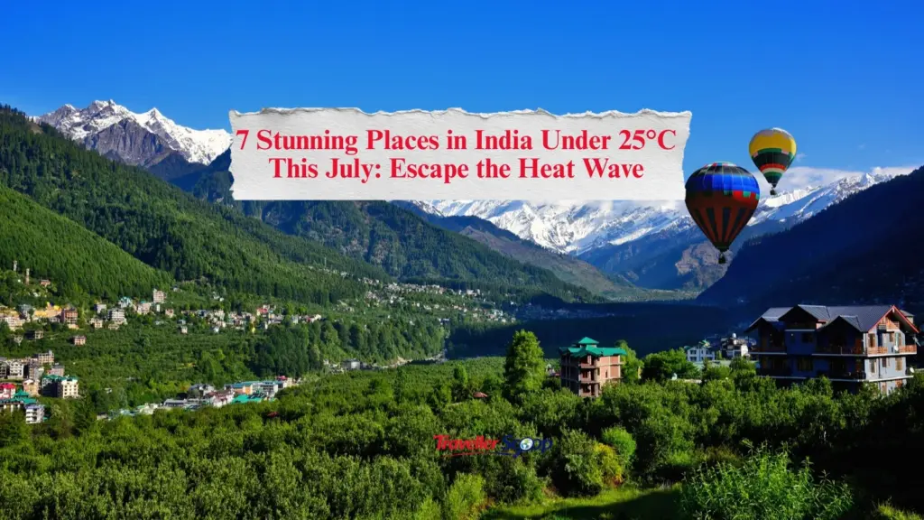 7 Stunning Places in India Under 25°C This July: Escape the Heat Wave