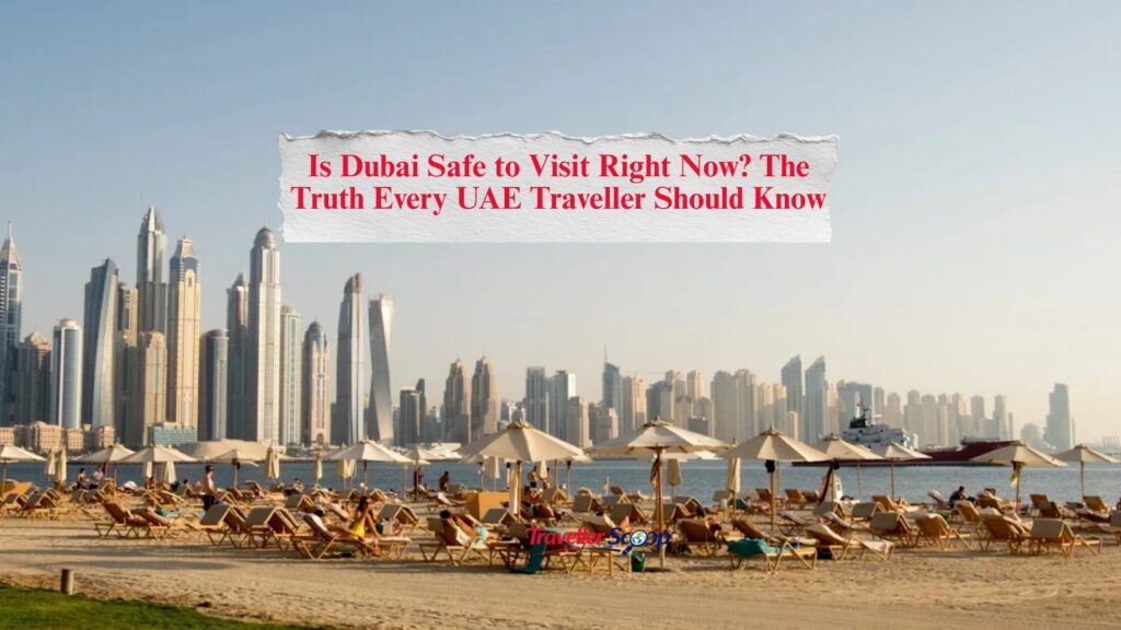 Is Dubai Safe to Visit Right Now? The Truth Every UAE Traveller Should Know