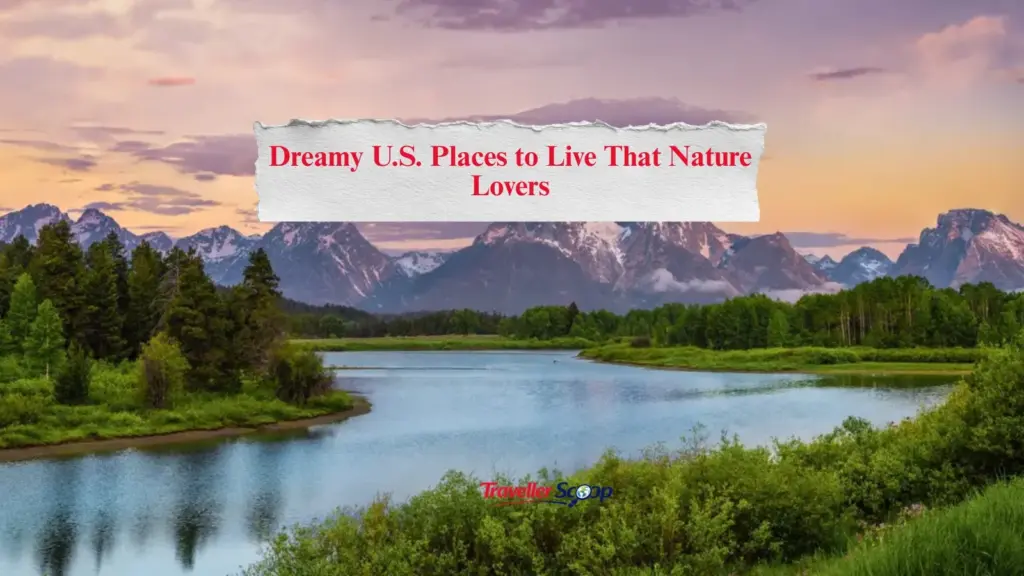 6 Dreamy U.S. Places to Live That Nature Lovers Are Falling in Love With