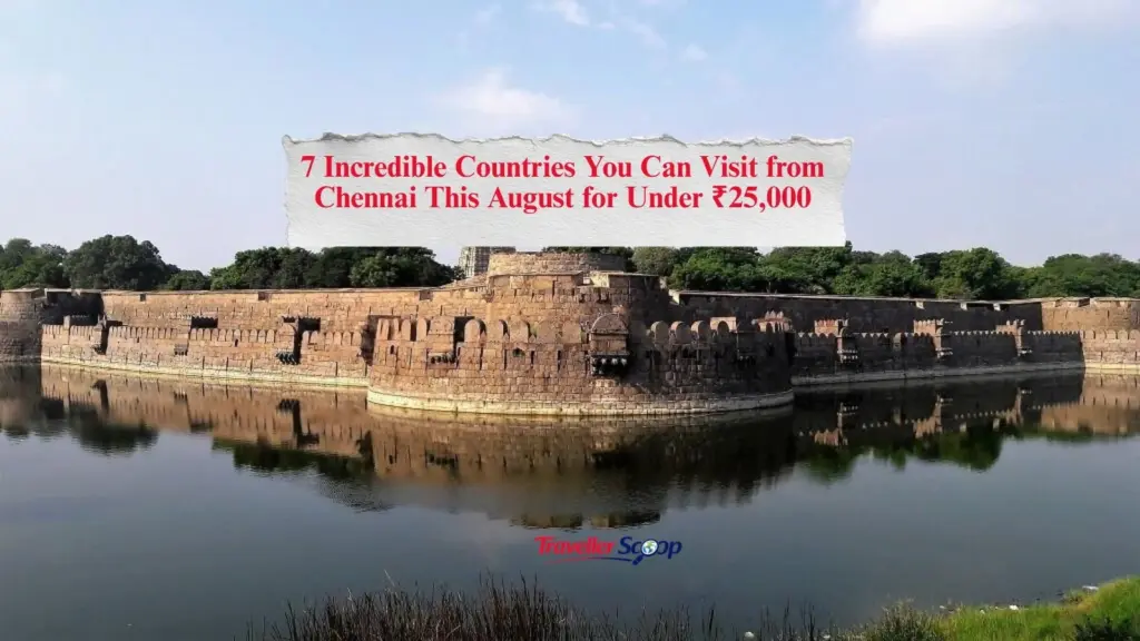 7 Incredible Countries You Can Visit from Chennai This August for Under ₹25,000
