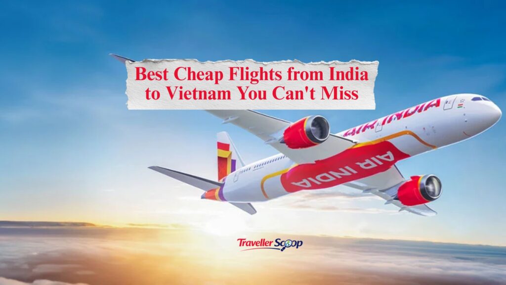 Best Cheap Flights from India to Vietnam You Can’t Miss