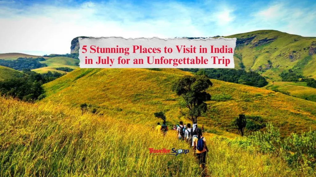 5 Stunning Places to Visit in India in July for an Unforgettable Trip