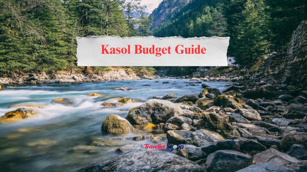 The Complete Kasol Budget Trip: Save Money, Avoid Costly Mistakes and Enjoy a Memorable Trip from Delhi