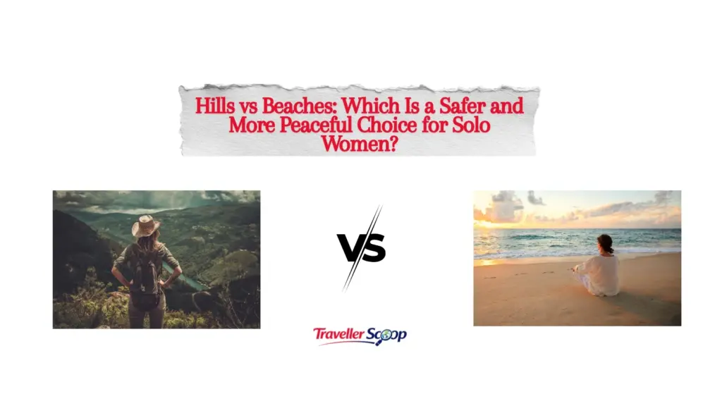 Hills vs Beaches: Which Is a Safer and More Peaceful Choice for Solo Women?