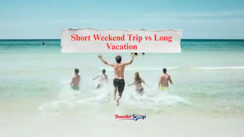 Short Weekend Trip vs Long Vacation: Which Is Truly Worth Your Time and Money?